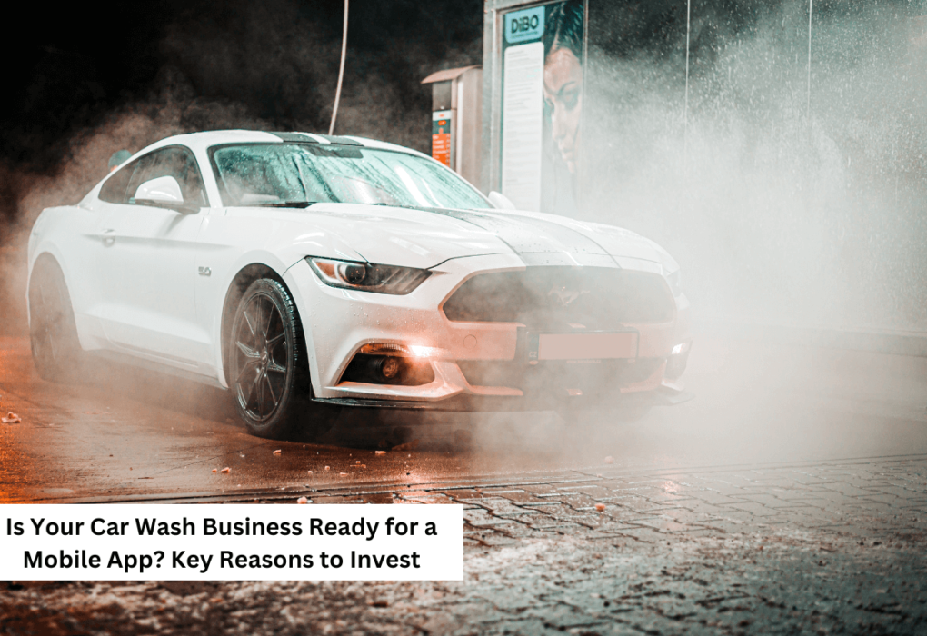 Is Your Car Wash Business Ready for a Mobile App? Key Reasons to Invest