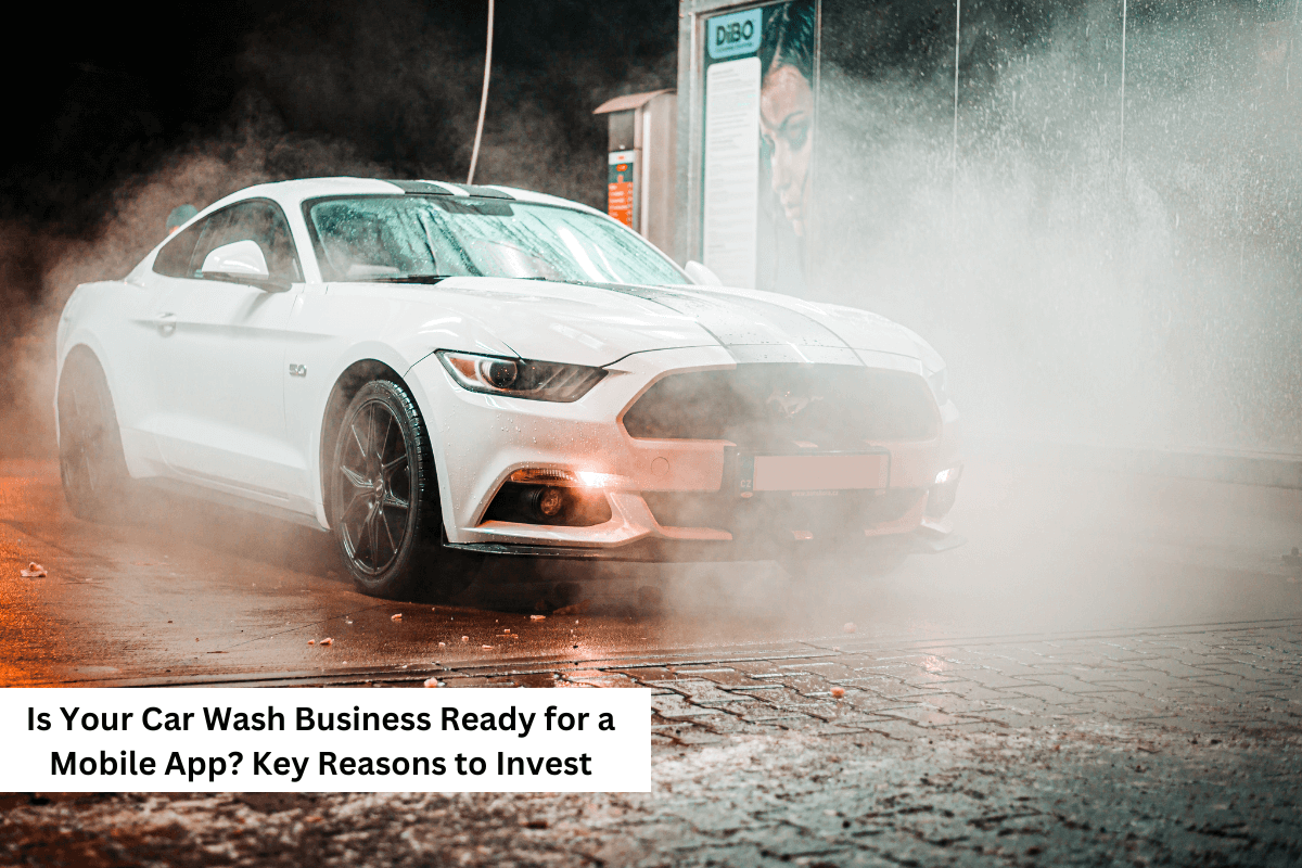 Is Your Car Wash Business Ready for a Mobile App? Key Reasons to Invest